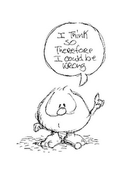 I THINK SO THEREFORE I COULD BE WRONG logo