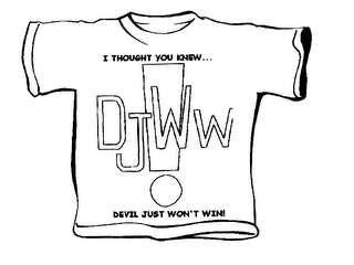I THOUGHT YOU KNEW...  D.J.W.W. DEVIL JUST WON'T WIN! logo