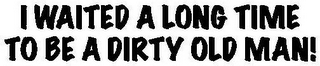 I WAITED A LONG TIME TO BE A DIRTY OLD MAN! logo