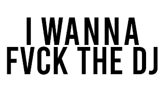 I WANNA FVCK THE DJ logo