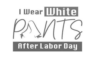 I WEAR WHITE PANTS AFTER LABOR DAY logo