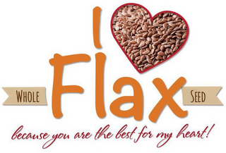 I WHOLE FLAX SEED BECAUSE YOU ARE THE BEST FOR MY HEART! logo