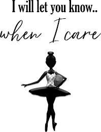 I WILL LET YOU KNOW.. WHEN I CARE logo