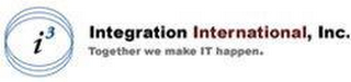 I3 INTEGRATION INTERNATIONAL, INC. TOGETHER WE MAKE IT HAPPEN. logo