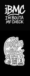 IBMC I'M BOUTA MF CHECK BOUTA CHECK IM MF GO GET SOME $ PAPE IBMC logo