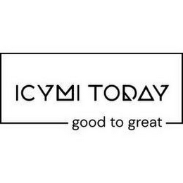 ICYMI TODAY GOOD TO GREAT logo