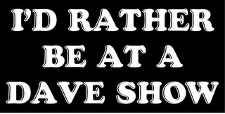 I'D RATHER BE AT A DAVE SHOW logo