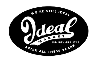 IDEAL MARKET WE'RE STILL IDEAL AFTER ALL THESE YEARS EST. BOULDER 1940 logo
