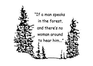 "IF A MAN SPEAKS IN THE FOREST, AND THERE'S NO WOMAN AROUND TO HEAR HIM..." logo