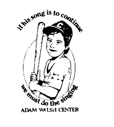 IF HIS SONG IS TO CONTINUE WE MUST DO THE SINGING ADAM WALSH CENTER logo