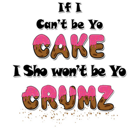 IF I CAN'T BE YO CAKE I SHO WON'T BE YO CRUMZ logo