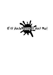 IF IT AINT MESSY IT AINT ME! logo