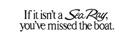 IF IT ISN'T A SEA RAY, YOU'VE MISSED THE BOAT. logo