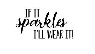 IF IT SPARKLES I'LL WEAR IT! logo