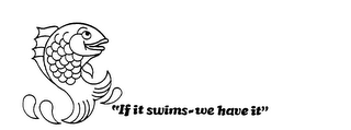 "IF IT SWIMS-WE HAVE IT" logo