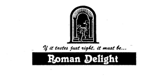 IF IT TASTES JUST RIGHT, IT MUST BE... ROMAN DELIGHT logo