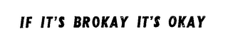 IF IT'S BROKAY IT'S OKAY