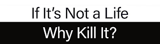 IF IT'S NOT A LIFE WHY KILL IT? logo