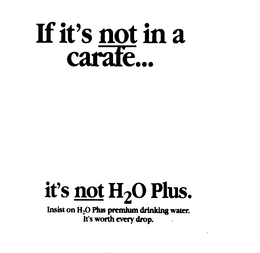 IF IT'S NOT IN A CARAFE... IT'S NOT H20 PLUS.  INSIST ON H20 PLUS PREMIUM DRINKING WATER.  IT'S WORTH EVERY DROP. logo