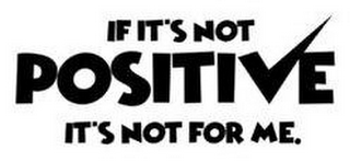 IF IT'S NOT POSITIVE IT'S NOT FOR ME logo
