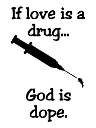 IF LOVE IS A DRUG... GOD IS DOPE. logo