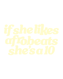 IF SHE LIKES AFROBEATS SHE'S A 10