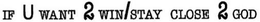 IF U WANT 2 WIN/STAY CLOSE 2 GOD logo