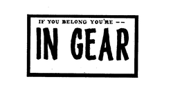IF YOU BELONG YOU'RE-- IN GEAR logo