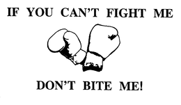 IF YOU CAN'T FIGHT ME DON'T BITE ME! logo