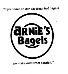 "IF YOU HAVE AN ITCH FOR FRESH HOT BAGELS WE MAKE OURS FROM SCRATCH!" ARNIE'S BAGELS logo
