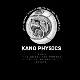 IF YOU PUSH THE LIMITS IN FITNESS. YOU WILL PUSH THE LIMITS IN LIFE. KANO PHYSICS E=MC2 THE ENERGY YOU PRODUCE IN LIFE. IS THE MATTER YOU CREATE. logo