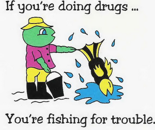 IF YOU'RE DOING DRUGS... YOU'RE FISHING FOR TROUBLE. logo