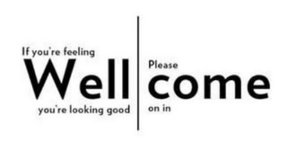 IF YOU'RE FEELING WELL YOU'RE LOOKING GOOD PLEASE COME ON IN logo