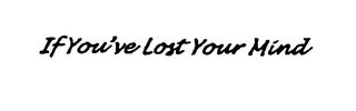 IF YOU'VE LOST YOUR MIND logo