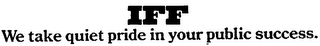 IFF WE TAKE QUIET PRIDE IN YOUR PUBLIC SUCCESS logo
