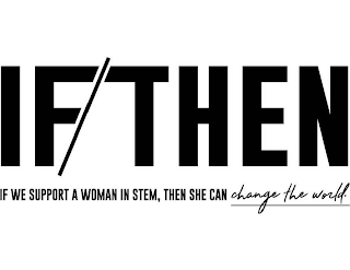 IF/THEN IF WE SUPPORT A WOMAN IN STEM, THEN SHE CAN CHANGE THE WORLD. logo