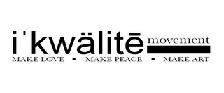I'KWÄLITE MOVEMENT MAKE LOVE · MAKE PEACE · MAKE ART logo