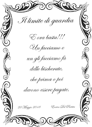 IL LIMITE DI GUARDIA E ORA BASTA!!! UN FACCIAMO E UN GLI FACCIAMO FÀ DELLE BISCHERATE, CHE PRIMA O POI DEVONO ESSERE PAGATE. logo