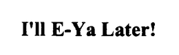 I'LL E-YA LATER! logo