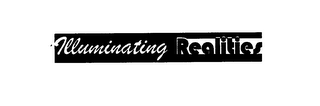 ILLUMINATING REALITIES