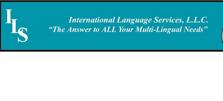 ILS INTERNATIONAL LANGUAGE SERVICES, L.L.C. "THE ANSWER TO ALL YOUR MULTI-LINGUAL NEEDS" logo