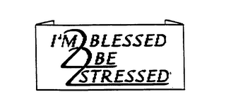I'M 2 BLESSED 2 BE 2 STRESSED logo