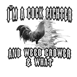 I'M A COCK FIGHTER AND WEED GROWER AND WHAT logo
