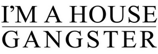 I'M A HOUSE GANGSTER logo