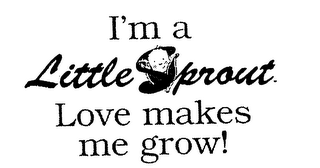 I'M A LITTLE SPROUT LOVE MAKES ME GROW! logo