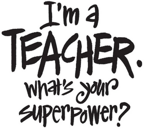 I'M A TEACHER. WHAT'S YOUR SUPERPOWER? logo