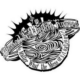 I'M BLESSED & HIGHLY FAVORED NO MATTER WHAT THE MESS OR SITUATIONS!!! logo