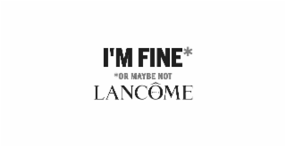 I'M FINE* *OR MAYBE NOT LANCÔME PARIS logo