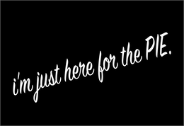 I'M JUST HERE FOR THE PIE. logo