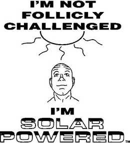 I'M NOT FOLLICLY CHALLENGED I'M SOLAR POWERED logo